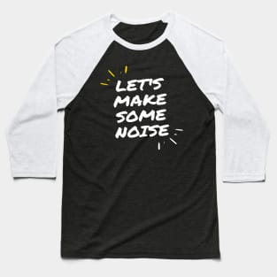 let's make some noise Baseball T-Shirt